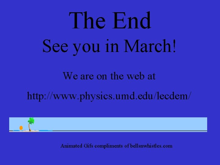 The End See you in March! We are on the web at http: //www.