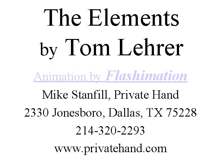 The Elements by Tom Lehrer Animation by Flashimation Mike Stanfill, Private Hand 2330 Jonesboro,