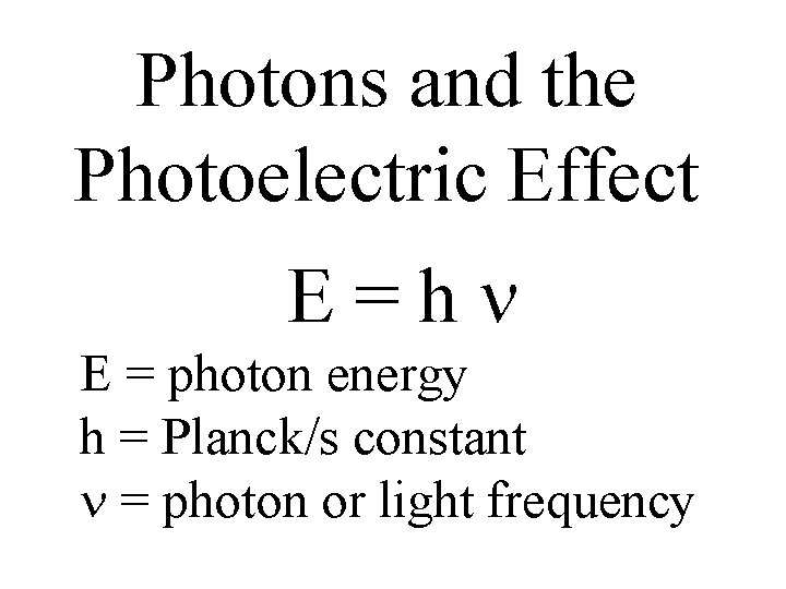 Photons and the Photoelectric Effect E=hn E = photon energy h = Planck/s constant