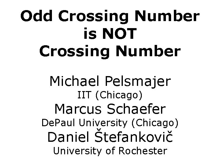 Odd Crossing Number is NOT Crossing Number Michael Pelsmajer IIT (Chicago) Marcus Schaefer De.