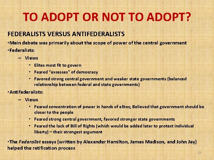 TO ADOPT OR NOT TO ADOPT? FEDERALISTS VERSUS ANTIFEDERALISTS • Main debate was primarily