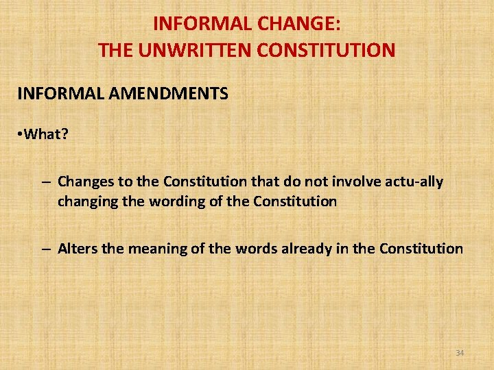 INFORMAL CHANGE: THE UNWRITTEN CONSTITUTION INFORMAL AMENDMENTS • What? – Changes to the Constitution