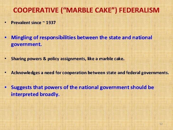 COOPERATIVE (“MARBLE CAKE”) FEDERALISM • Prevalent since ~ 1937 • Mingling of responsibilities between