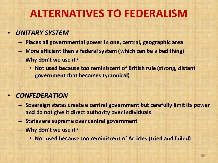 ALTERNATIVES TO FEDERALISM • UNITARY SYSTEM – Places all governmental power in one, central,