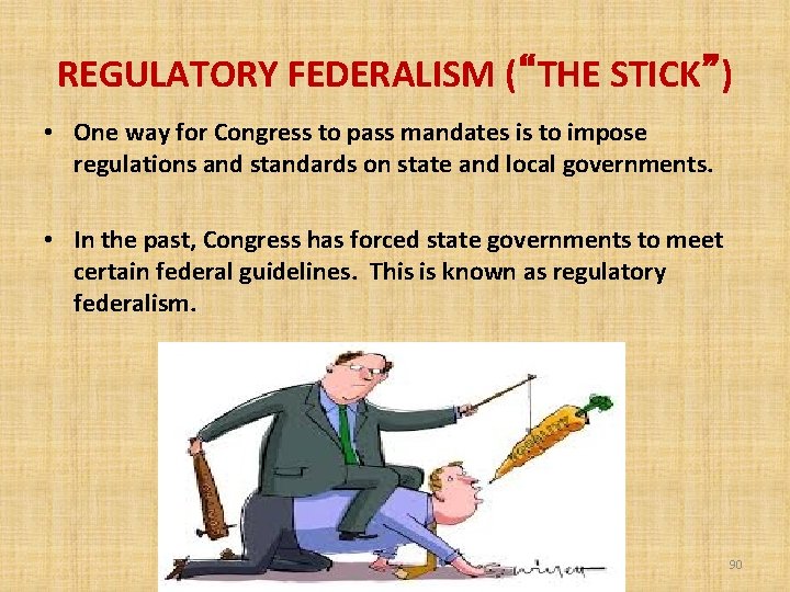 REGULATORY FEDERALISM (“THE STICK”) • One way for Congress to pass mandates is to