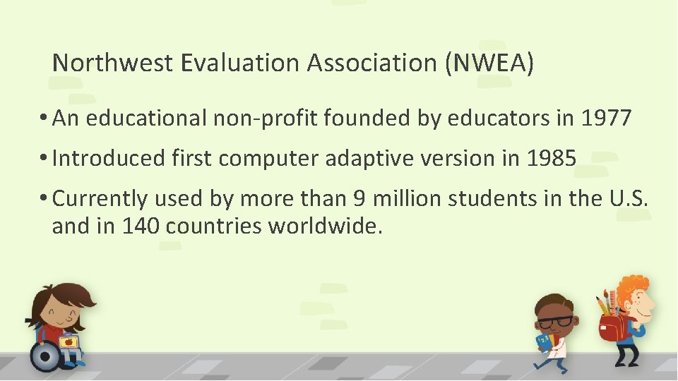 Northwest Evaluation Association (NWEA) • An educational non-profit founded by educators in 1977 • Northwest Evaluation Association (NWEA) • An educational non-profit founded by educators in 1977 •