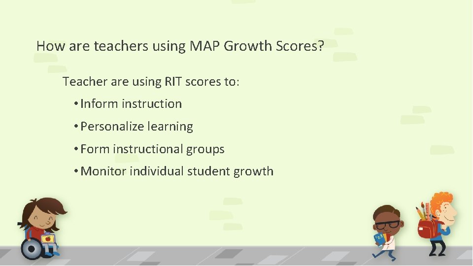 How are teachers using MAP Growth Scores? Teacher are using RIT scores to: • How are teachers using MAP Growth Scores? Teacher are using RIT scores to: •