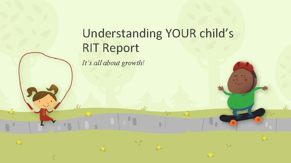 Understanding YOUR child’s RIT Report It’s all about growth! Understanding YOUR child’s RIT Report It’s all about growth!
