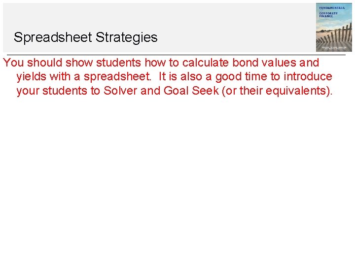 Spreadsheet Strategies You should show students how to calculate bond values and yields with