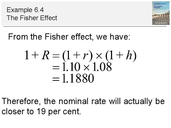 Example 6. 4 The Fisher Effect From the Fisher effect, we have: Therefore, the