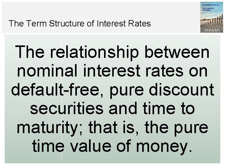 The Term Structure of Interest Rates The relationship between nominal interest rates on default-free,