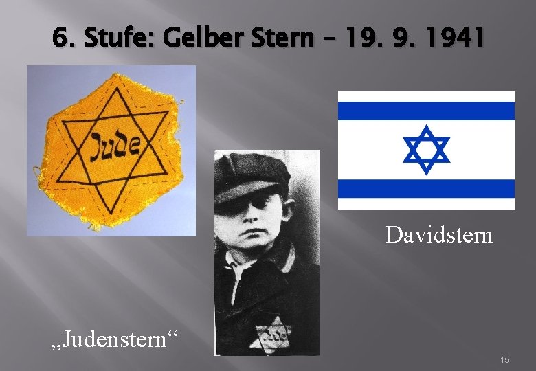 6. Stufe: Gelber Stern – 19. 9. 1941 Davidstern „Judenstern“ 15 