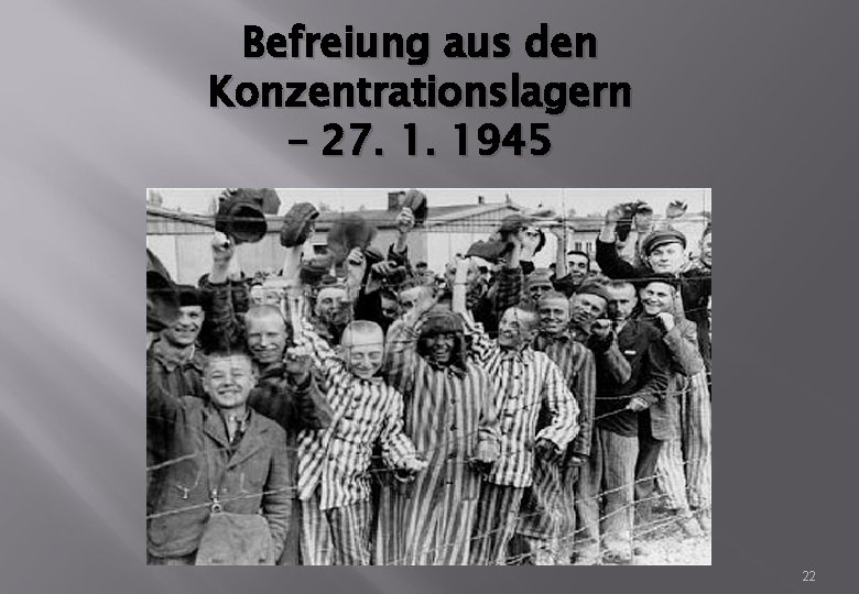 Befreiung aus den Konzentrationslagern – 27. 1. 1945 22 