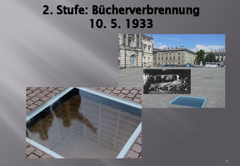 2. Stufe: Bücherverbrennung 10. 5. 1933 6 