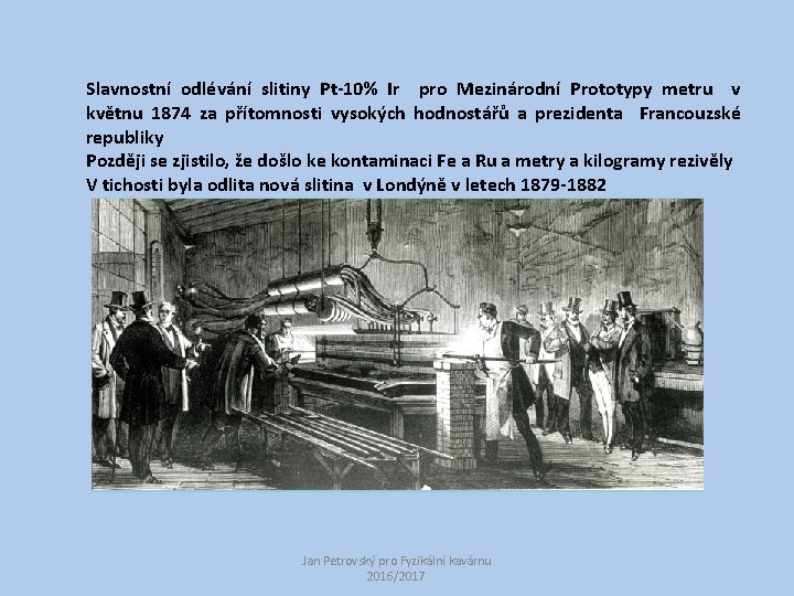 Slavnostní odlévání slitiny Pt-10% Ir pro Mezinárodní Prototypy metru v květnu 1874 za přítomnosti