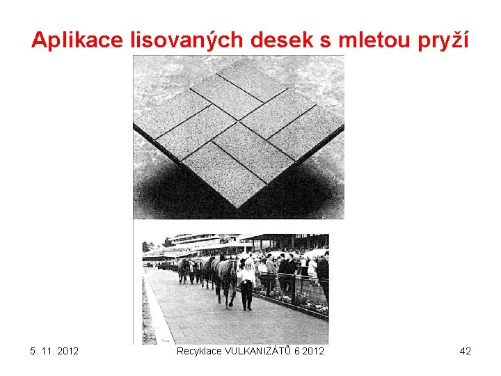 Aplikace lisovaných desek s mletou pryží 5. 11. 2012 Recyklace VULKANIZÁTŮ 6 2012 42