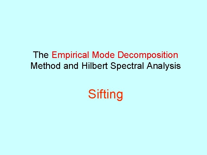 The Empirical Mode Decomposition Method and Hilbert Spectral Analysis Sifting 