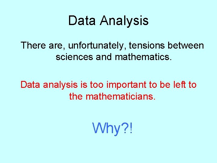 Data Analysis There are, unfortunately, tensions between sciences and mathematics. Data analysis is too