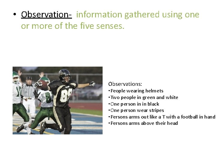  • Observation- information gathered using one or more of the five senses. Observations: