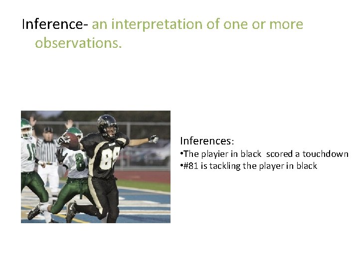 Inference- an interpretation of one or more observations. Inferences: • The playier in black