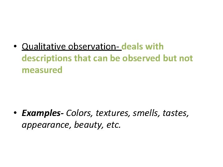  • Qualitative observation- deals with descriptions that can be observed but not measured