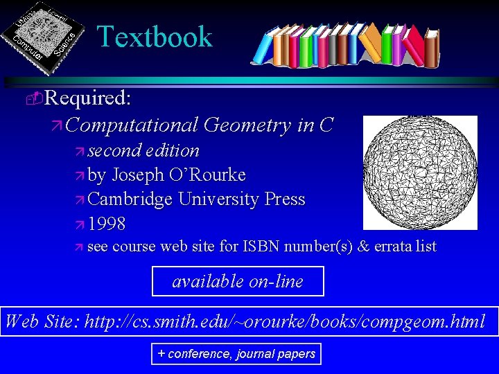 Textbook -Required: ä Computational Geometry in C ä second edition ä by Joseph O’Rourke Textbook -Required: ä Computational Geometry in C ä second edition ä by Joseph O’Rourke