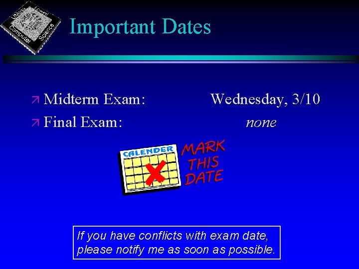 Important Dates ä Midterm Exam: ä Final Exam: Wednesday, 3/10 none If you have Important Dates ä Midterm Exam: ä Final Exam: Wednesday, 3/10 none If you have