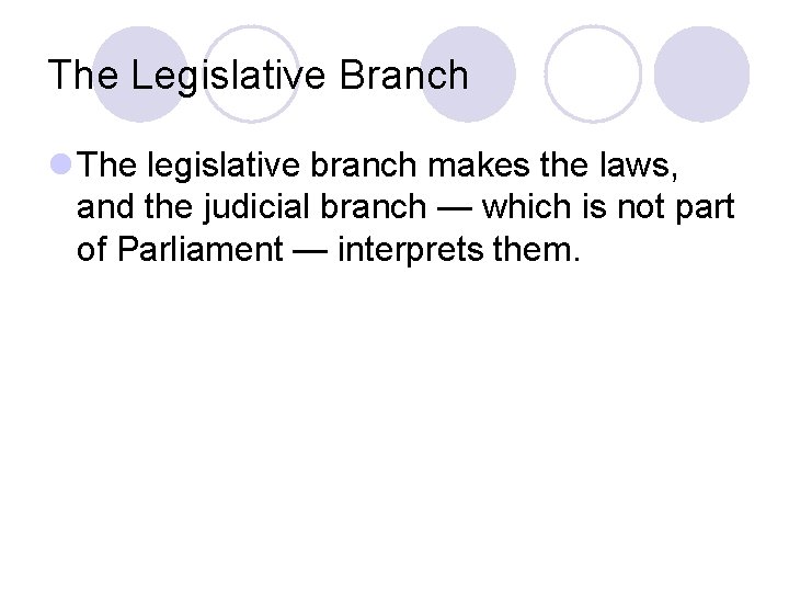 The Legislative Branch l The legislative branch makes the laws, and the judicial branch