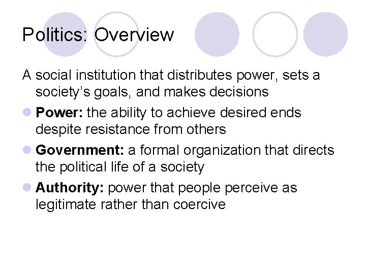 Politics: Overview A social institution that distributes power, sets a society’s goals, and makes