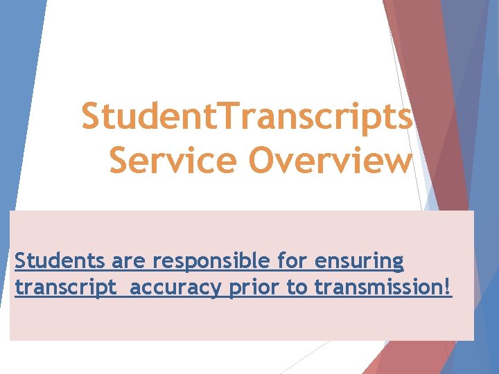 Student. Transcripts Service Overview Students are responsible for ensuring transcript accuracy prior to transmission!