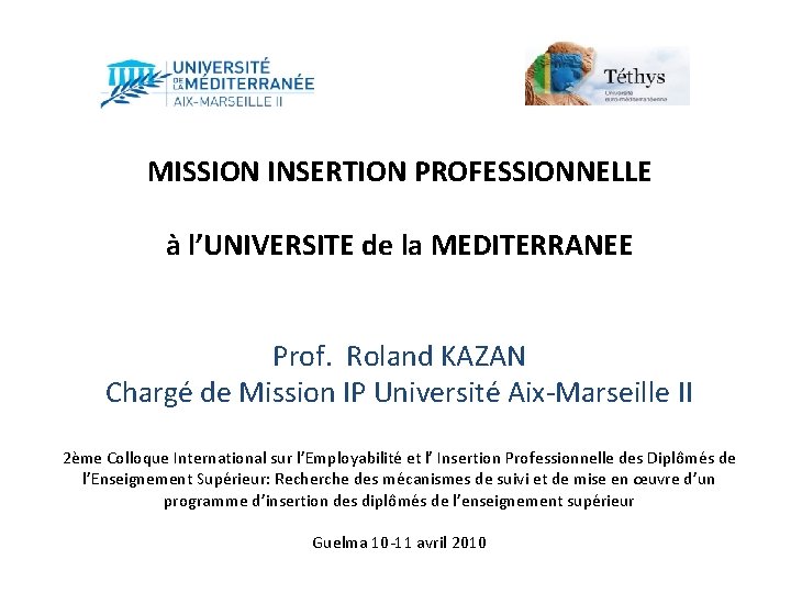 MISSION INSERTION PROFESSIONNELLE à l’UNIVERSITE de la MEDITERRANEE Prof. Roland KAZAN Chargé de Mission