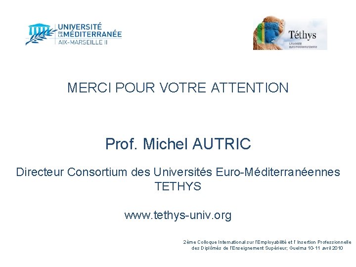 MERCI POUR VOTRE ATTENTION Prof. Michel AUTRIC Directeur Consortium des Universités Euro-Méditerranéennes TETHYS www.