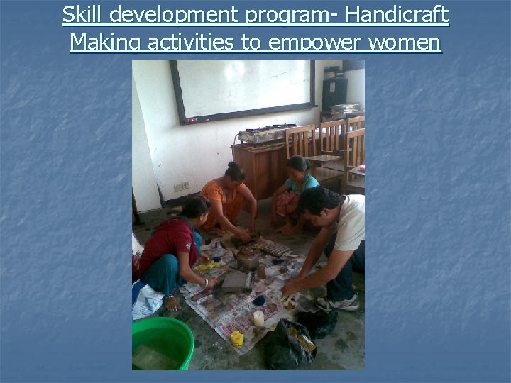 Skill development program- Handicraft Making activities to empower women 