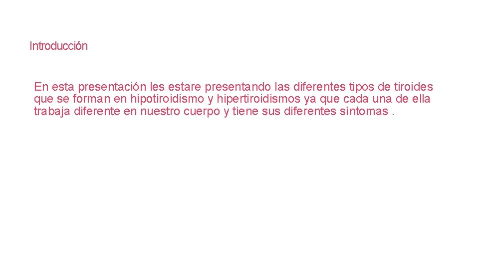 Introducción En esta presentación les estare presentando las diferentes tipos de tiroides que se