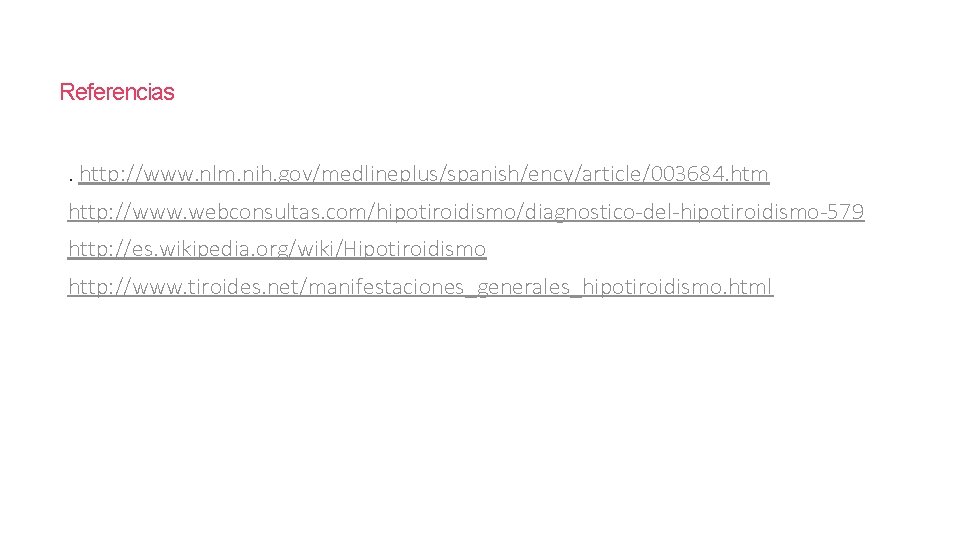 Referencias. http: //www. nlm. nih. gov/medlineplus/spanish/ency/article/003684. htm http: //www. webconsultas. com/hipotiroidismo/diagnostico-del-hipotiroidismo-579 http: //es. wikipedia.