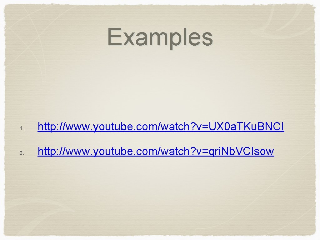 Examples 1. http: //www. youtube. com/watch? v=UX 0 a. TKu. BNCI 2. http: //www.