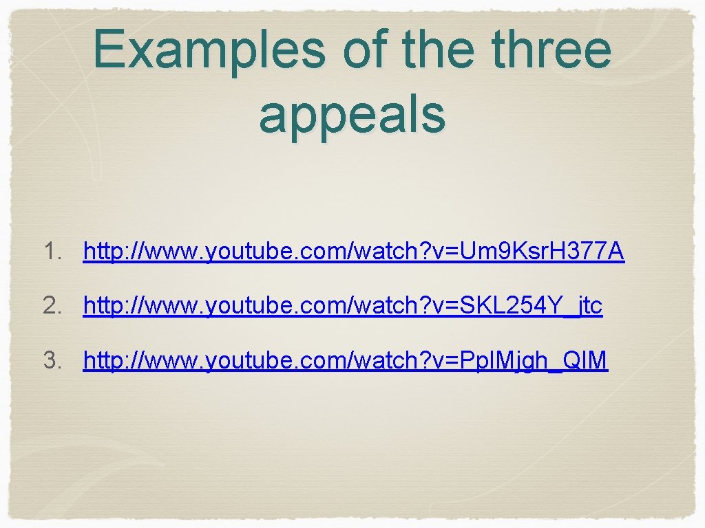 Examples of the three appeals 1. http: //www. youtube. com/watch? v=Um 9 Ksr. H