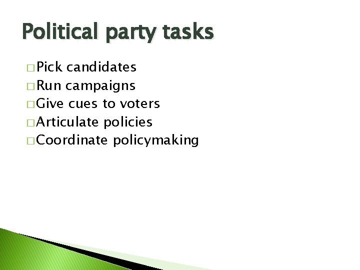 Political party tasks � Pick candidates � Run campaigns � Give cues to voters Political party tasks � Pick candidates � Run campaigns � Give cues to voters