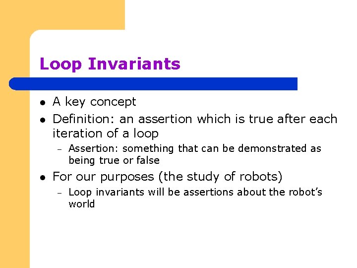 Loop Invariants l l A key concept Definition: an assertion which is true after