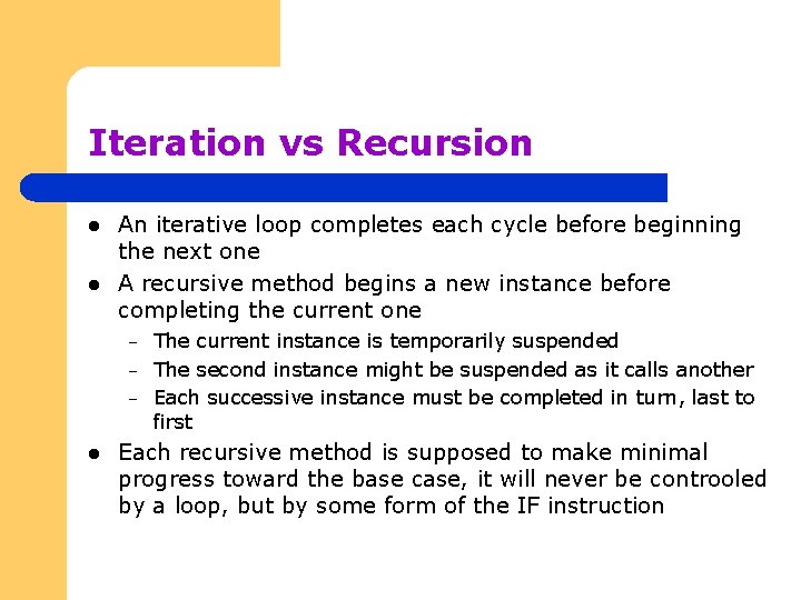 Iteration vs Recursion l l An iterative loop completes each cycle before beginning the