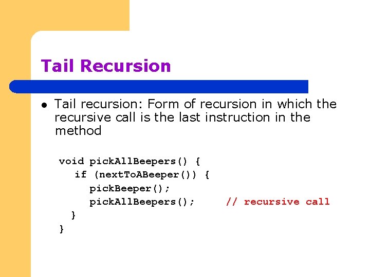 Tail Recursion l Tail recursion: Form of recursion in which the recursive call is