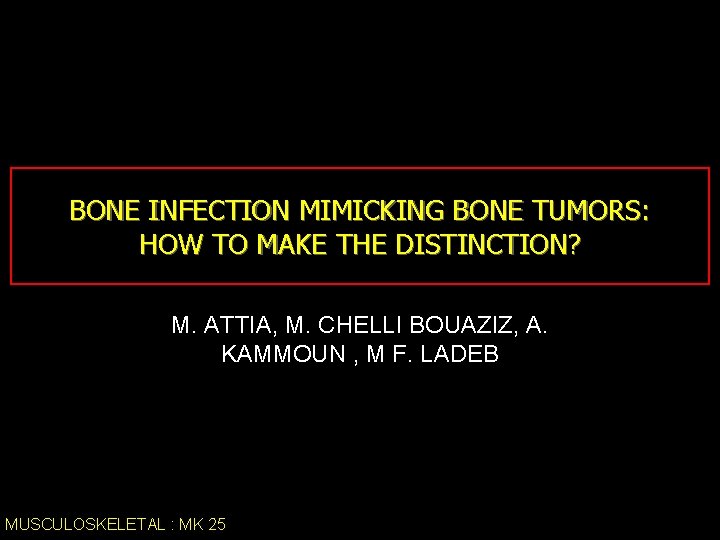BONE INFECTION MIMICKING BONE TUMORS: HOW TO MAKE THE DISTINCTION? M. ATTIA, M. CHELLI