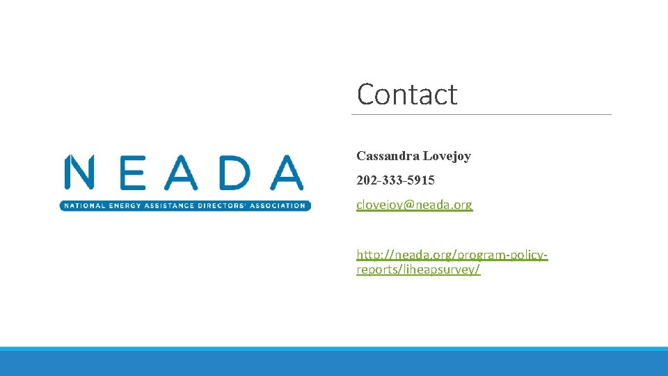 Contact Cassandra Lovejoy 202 -333 -5915 clovejoy@neada. org http: //neada. org/program-policyreports/liheapsurvey/ 