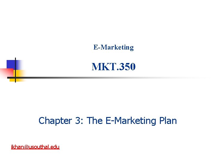 E-Marketing MKT. 350 Chapter 3: The E-Marketing Plan ikhan@usouthal. edu 