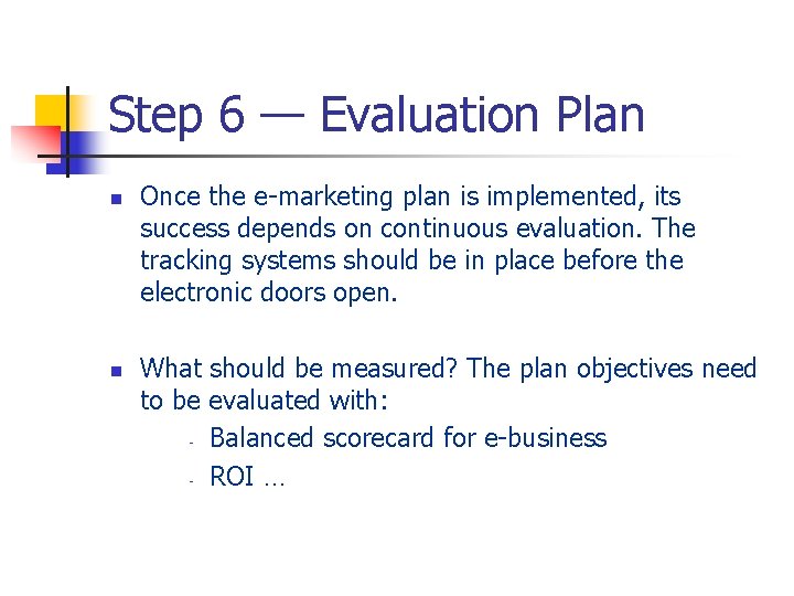 Step 6 — Evaluation Plan n n Once the e-marketing plan is implemented, its
