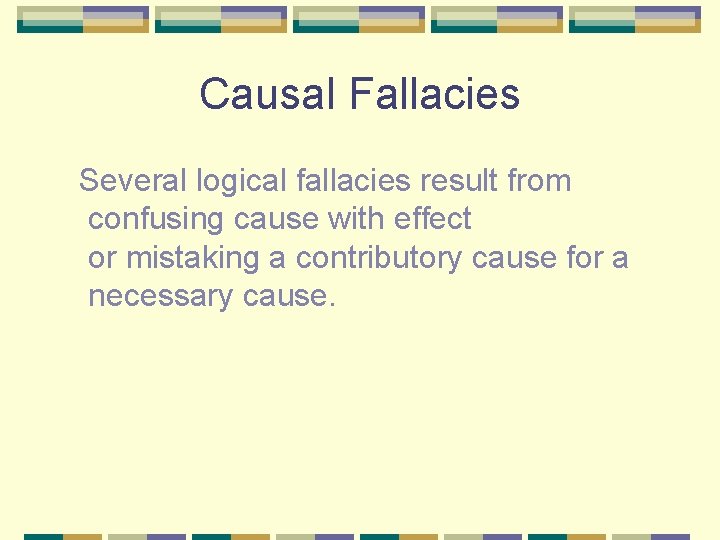 Causal Fallacies Several logical fallacies result from confusing cause with effect or mistaking a