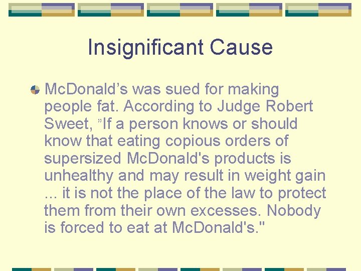 Insignificant Cause Mc. Donald’s was sued for making people fat. According to Judge Robert