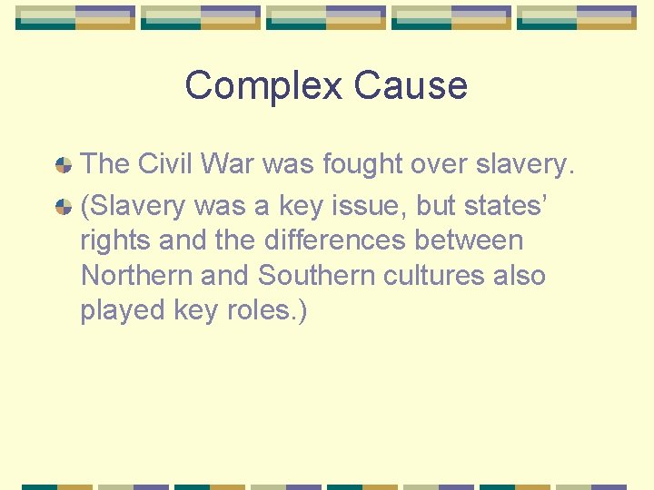 Complex Cause The Civil War was fought over slavery. (Slavery was a key issue,