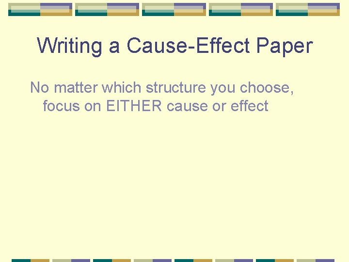Writing a Cause-Effect Paper No matter which structure you choose, focus on EITHER cause