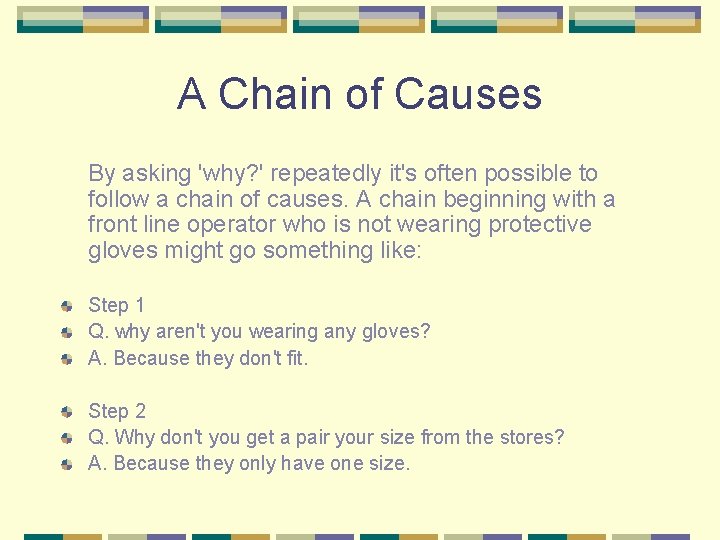 A Chain of Causes By asking 'why? ' repeatedly it's often possible to follow